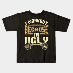 I Workout Because I'm Ugly Funny Gym Fitness Kids T-Shirt